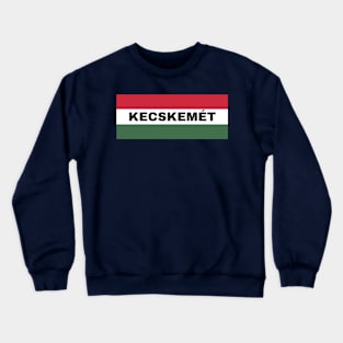 Kecskemét City in Hungarian Flag Crewneck Sweatshirt